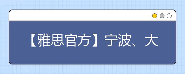 【雅思官方】宁波、大连和西安新增雅思考场