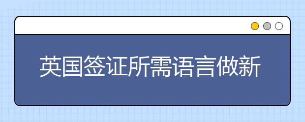英国签证所需语言做新调整 雅思考试将独挑大梁