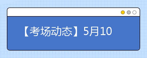 【考场动态】5月10日南京东南大学考点雅思口语考试时间提前