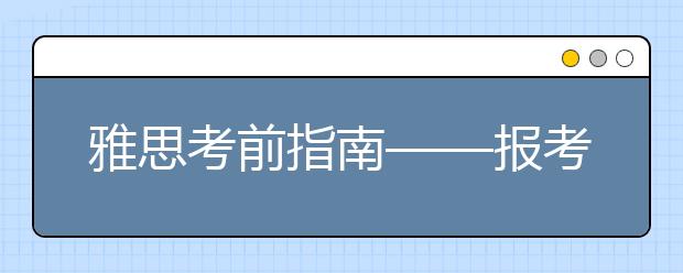 雅思考前指南——报考雅思4步骤