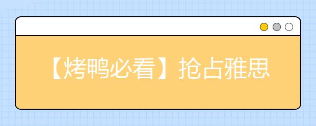 【烤鸭必看】抢占雅思考位攻略