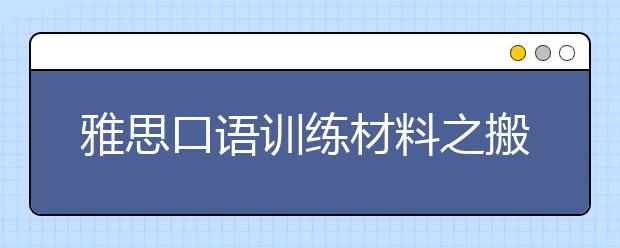 雅思口语训练材料之搬家的对话及训练要点