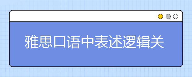 雅思口语中表述逻辑关系的语料汇总