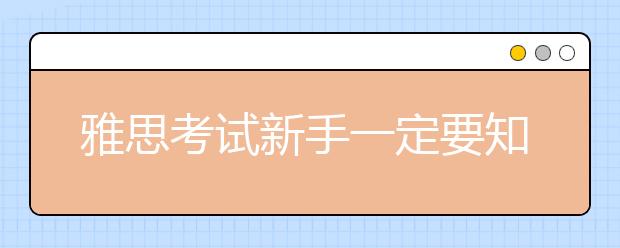 雅思考试新手一定要知道的雅思常识