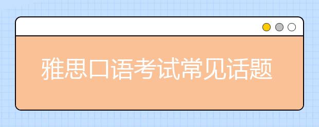 雅思口语考试常见话题有哪些？