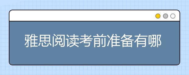 雅思阅读考前准备有哪些？