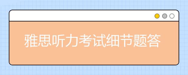 雅思听力考试细节题答题技巧