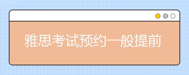 雅思考试预约一般提前多久