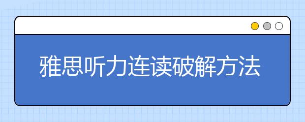 雅思听力连读破解方法，考生一定要知道