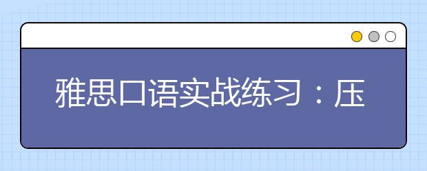 雅思口语实战练习：压力苦恼