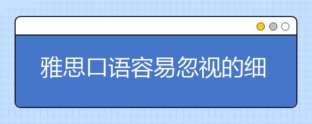 雅思口语容易忽视的细节