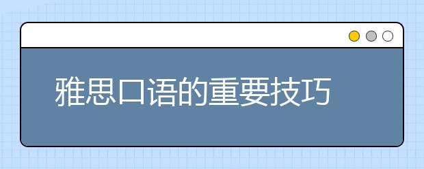 雅思口语的重要技巧