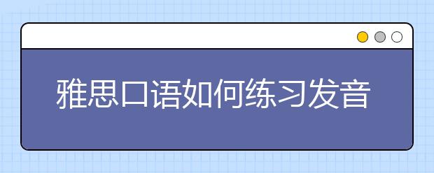 雅思口语如何练习发音