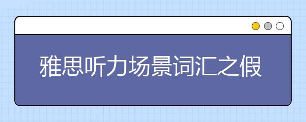 雅思听力场景词汇之假日出游安排类词汇