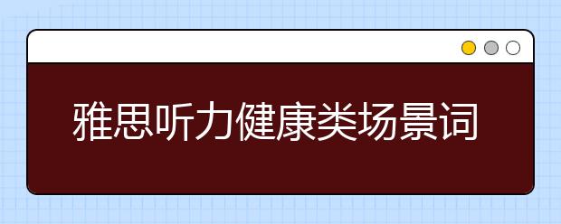 雅思听力健康类场景词汇