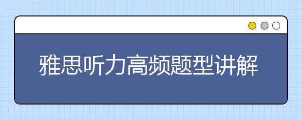 雅思听力高频题型讲解