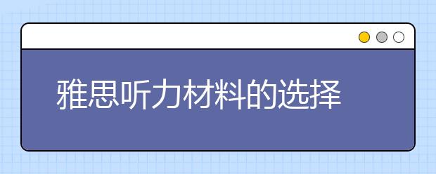 雅思听力材料的选择