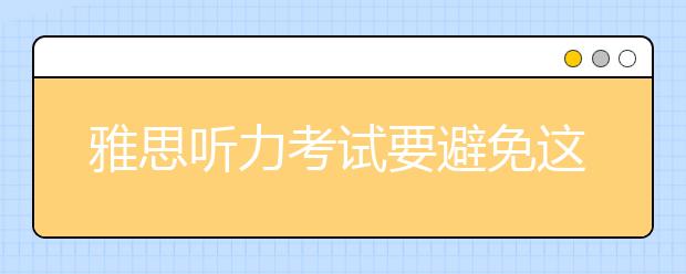 雅思听力考试要避免这样审题