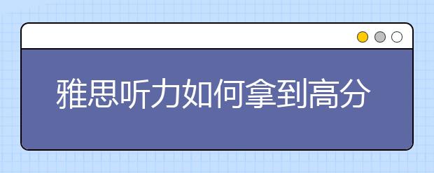 雅思听力如何拿到高分