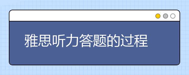 雅思听力答题的过程