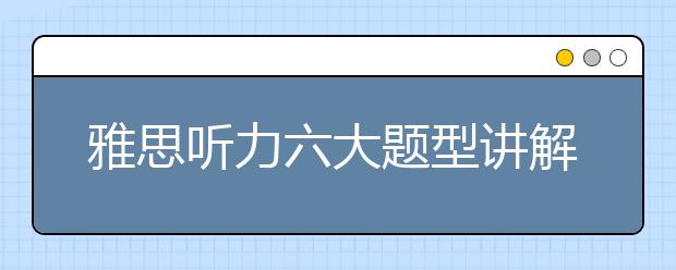 雅思听力六大题型讲解