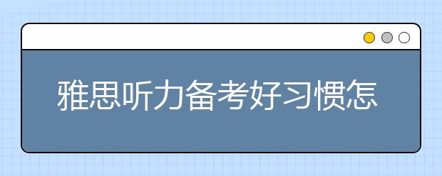 雅思听力备考好习惯怎样培养