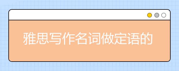 雅思写作名词做定语的语法内容  