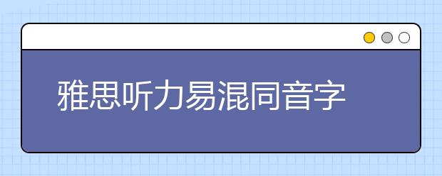 雅思听力易混同音字