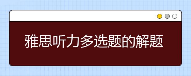 雅思听力多选题的解题技巧