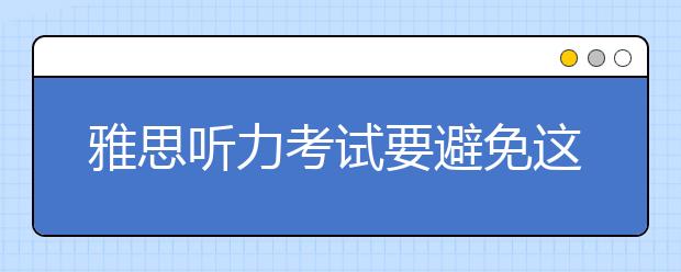 雅思听力考试要避免这样审题