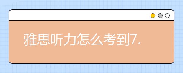雅思听力怎么考到7.5分