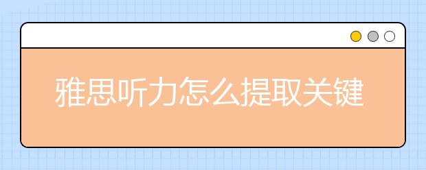 雅思听力怎么提取关键信息