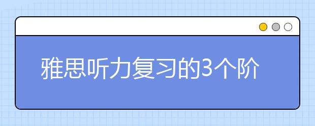 雅思听力复习的3个阶段