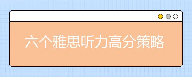 六个雅思听力高分策略整理