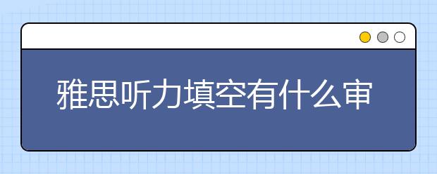 雅思听力填空有什么审题注意事项