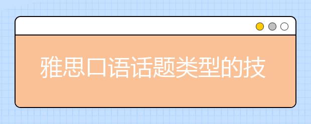 雅思口语话题类型的技巧