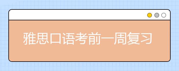 雅思口语考前一周复习策略分享