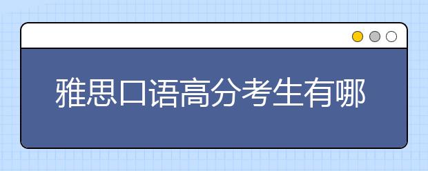 雅思口语高分考生有哪些共同的优点