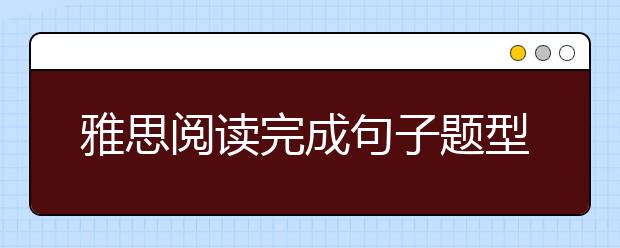 雅思阅读完成句子题型的做题技巧及做题顺序