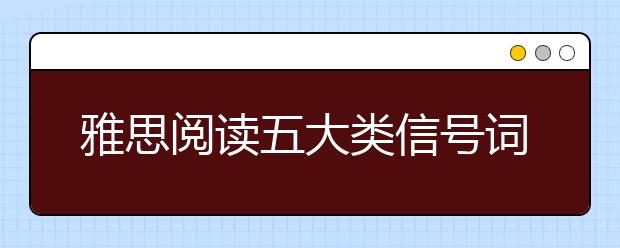雅思阅读五大类信号词总结