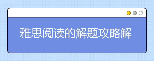 雅思阅读的解题攻略解析