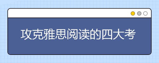 攻克雅思阅读的四大考点