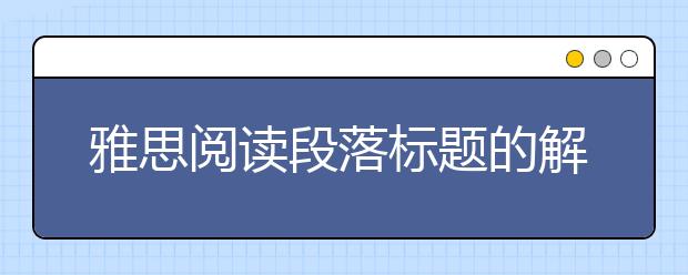 雅思阅读段落标题的解析