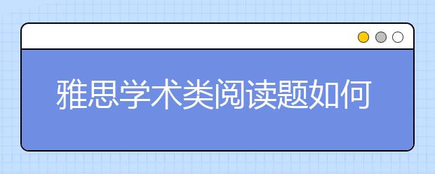 雅思学术类阅读题如何应对