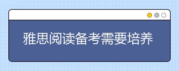 雅思阅读备考需要培养的两种信息提取能力