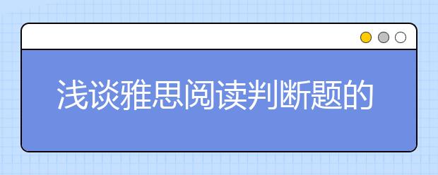 浅谈雅思阅读判断题的涵义及快速解题法