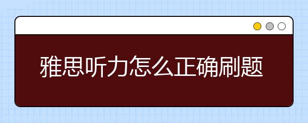 雅思听力怎么正确刷题？