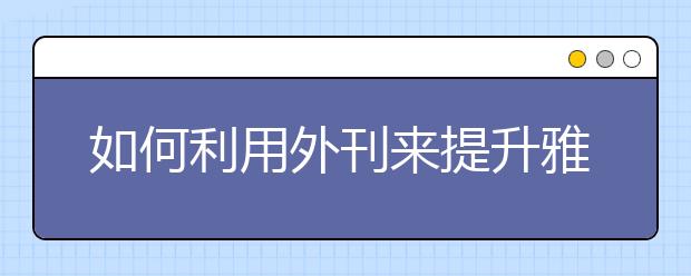 如何利用外刊来提升雅思写作