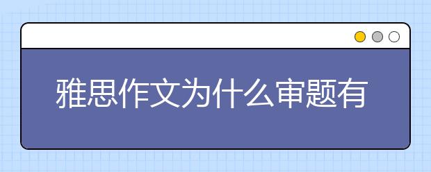 雅思作文为什么审题有偏差