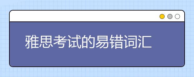 雅思考试的易错词汇